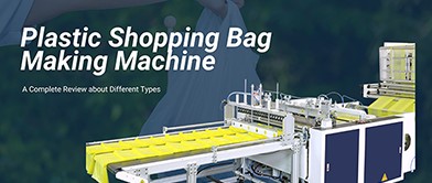 Comprehensive Guide to Plastic Shopping Bag Making Machine