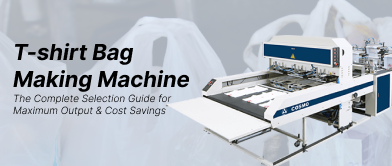T-shirt Bag Making Machine: The Complete Selection Guide for Maximum Output & Cost Savings