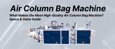 What Makes a High-Quality Air Column Bag Machine? Specs & Valve Buyer's Guide